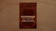 Capa da obra "A Ideia de Civilização nas Imagens da Amazônia (1865 – 1908)" (2022) - Crédito: Reprodução / Telha