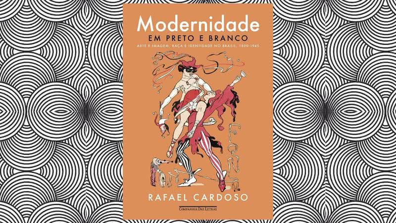 Capa da obra "Modernidade em preto e branco: Arte e imagem, raça e identidade no Brasil, 1890-1945" (2022) - Crédito: Reprodução / Companhia das Letras