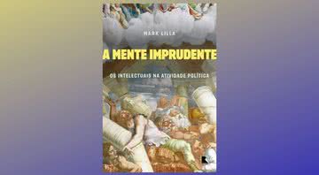 A Mente Imprudente, de Mark Lilla (2017) - Divulgação / Record