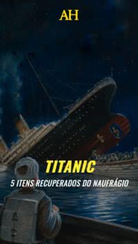 5 itens recuperados do naufrágio do Titanic