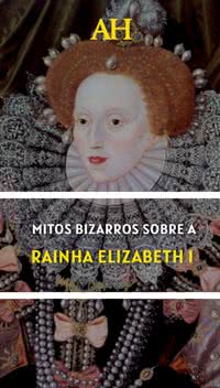 Mitos bizarros sobre a rainha Elizabeth I