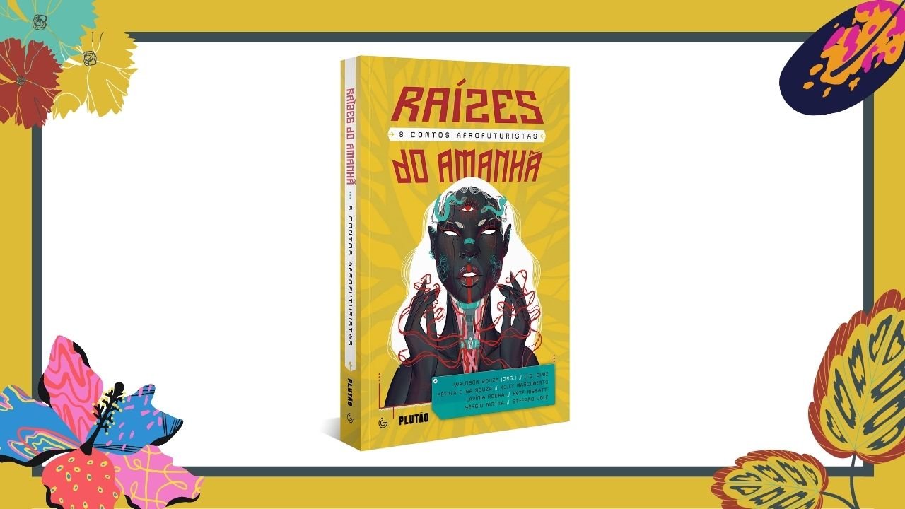 “Raízes do Amanhã”: os contos afrofuturistas que você vai amar ler